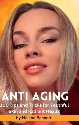 Cover image for ANTI AGING - 100 Tips and Tricks for Youthful Skin and Radiant Health