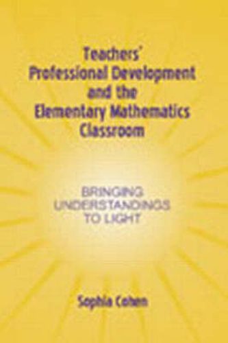 Cover image for Teachers' Professional Development and the Elementary Mathematics Classroom: Bringing Understandings To Light