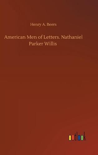 American Men of Letters. Nathaniel Parker Willis