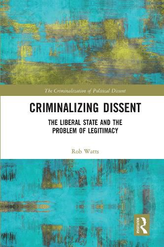 Cover image for Criminalizing Dissent: The Liberal State and the Problem of Legitimacy