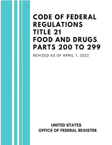 Cover image for Code of Federal Regulations Title 21 Food and Drugs Parts 200 to 299, Revised as of April 1, 2022