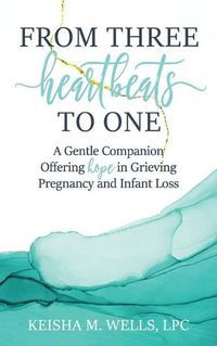 Cover image for From Three Heartbeats to One: A Gentle Companion Offering Hope in Grieving Pregnancy and Infant Loss