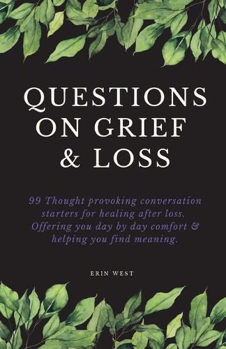 Cover image for Questions on Grief & Loss: 99 Thought Provoking Conversation Starters for Healing After Loss. Offering You Day by Day Comfort & Helping You Find Meaning.