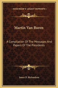 Cover image for Martin Van Buren: A Compilation of the Messages and Papers of the Presidents