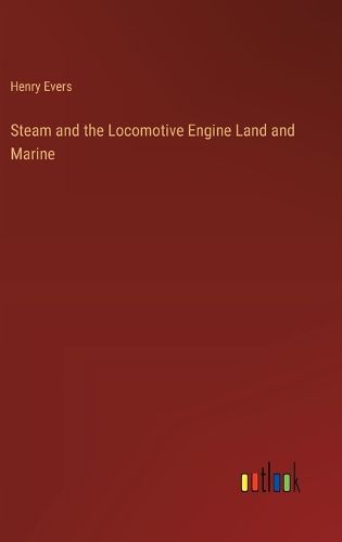 Steam and the Locomotive Engine Land and Marine