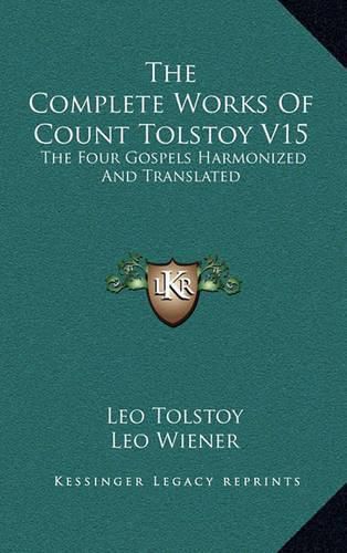 The Complete Works of Count Tolstoy V15: The Four Gospels Harmonized and Translated