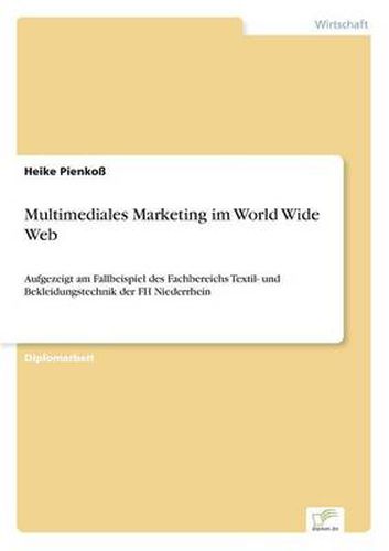 Cover image for Multimediales Marketing im World Wide Web: Aufgezeigt am Fallbeispiel des Fachbereichs Textil- und Bekleidungstechnik der FH Niederrhein