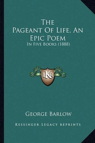 Cover image for The Pageant of Life, an Epic Poem: In Five Books (1888)