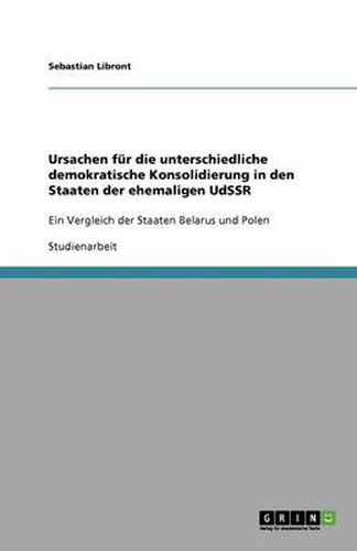 Cover image for Ursachen fur die unterschiedliche demokratische Konsolidierung in den Staaten der ehemaligen UdSSR: Ein Vergleich der Staaten Belarus und Polen