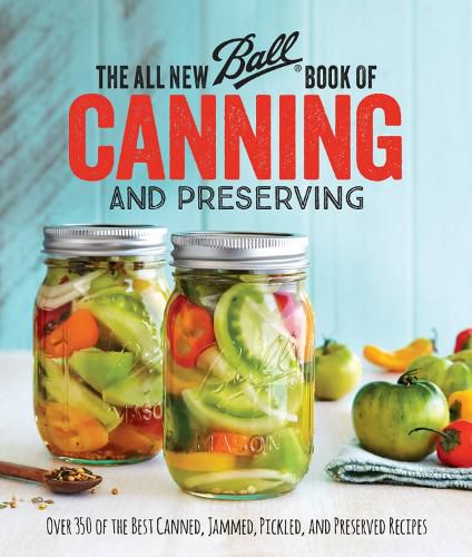 Cover image for The All New Ball Book Of Canning And Preserving: Over 350 of the Best Canned, Jammed, Pickled, and Preserved Recipes