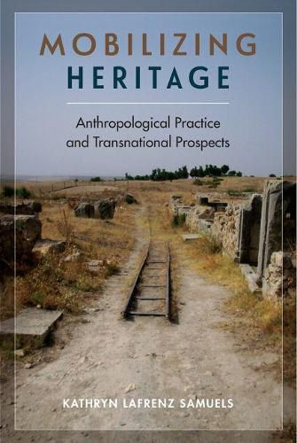 Cover image for Mobilizing Heritage: Anthropological Practice and Transnational Prospects