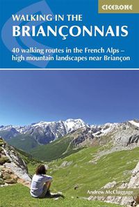 Cover image for Walking in the Brianconnais: 40 walking routes in the French Alps exploring high mountain landscapes near Briancon