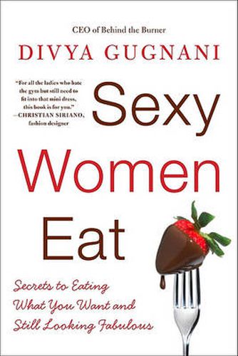 Cover image for Sexy Women Eat: Secrets to Eating What You Want and Still Looking Fabulous
