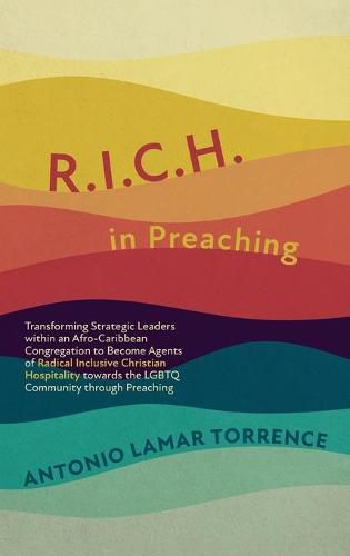Cover image for R.I.C.H. in Preaching: Transforming Strategic Leaders Within an Afro-Caribbean Congregation to Become Agents of Radical Inclusive Christian Hospitality Towards the LGBTQ Community Through Preaching