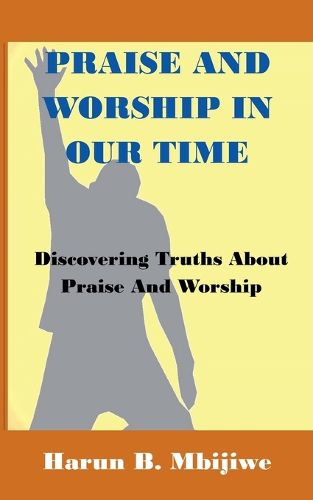 Cover image for Praise And Worship In Our Time - Discovering Truths About Praise and Worship