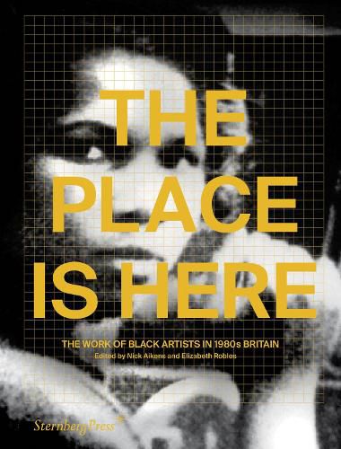 Cover image for The Place Is Here: The Work of Black Artists in 1980s Britain