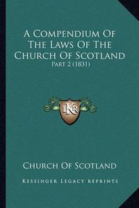 Cover image for A Compendium of the Laws of the Church of Scotland: Part 2 (1831)