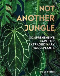Cover image for Not Another Jungle: Comprehensive Care for Extraordinary Houseplants