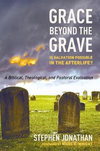 Cover image for Grace Beyond the Grave: Is Salvation Possible in the Afterlife? a Biblical, Theological, and Pastoral Evaluation