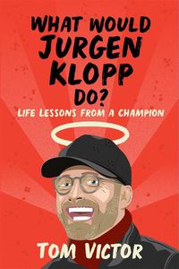 Cover image for What Would Jurgen Klopp Do?: Life Lessons from a Champion