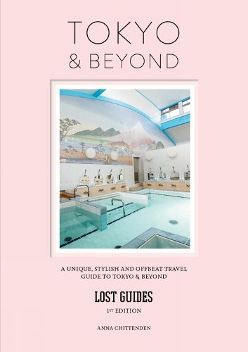 Lost Guides - Tokyo & Beyond: A Unique, Stylish and Offbeat Travel Guide to Tokyo and Beyond