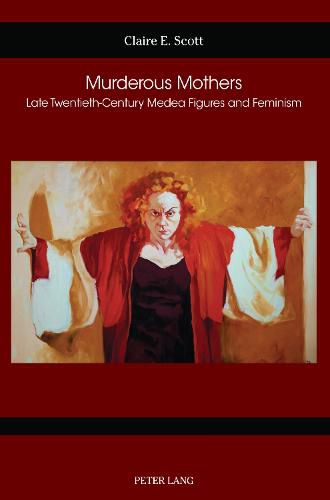 Murderous Mothers: Late Twentieth-Century Medea Figures and Feminism