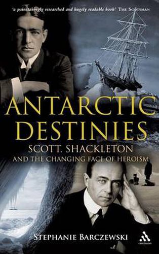 Cover image for Antarctic Destinies: Scott, Shackleton, and the Changing Face of Heroism