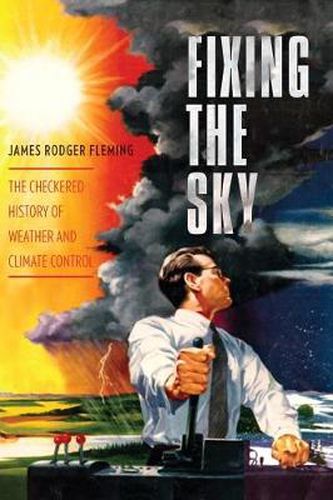 Cover image for Fixing the Sky: The Checkered History of Weather and Climate Control