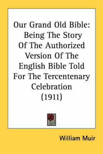 Our Grand Old Bible: Being the Story of the Authorized Version of the English Bible Told for the Tercentenary Celebration (1911)