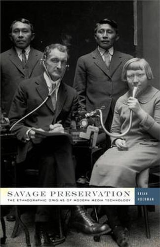 Savage Preservation: The Ethnographic Origins of Modern Media Technology