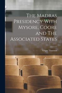 Cover image for The Madras Presidency With Mysore, Coore and The Associated States