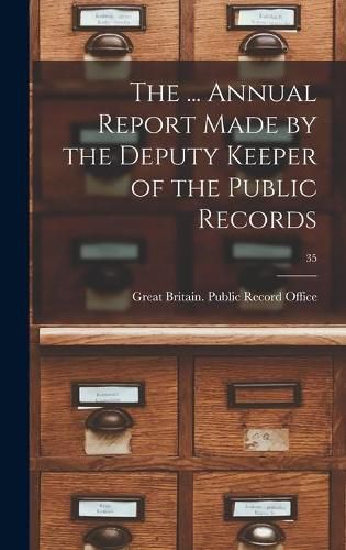 Cover image for The ... Annual Report Made by the Deputy Keeper of the Public Records; 35