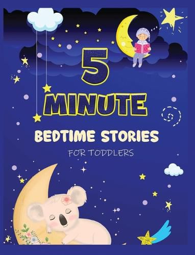 Cover image for 5 Minute Bedtime Stories for Toddlers: A Collection of Short Good Night Tales with Strong Morals and Affirmations to Help Children Fall Asleep Easily and Have a Peaceful Night's Sleep