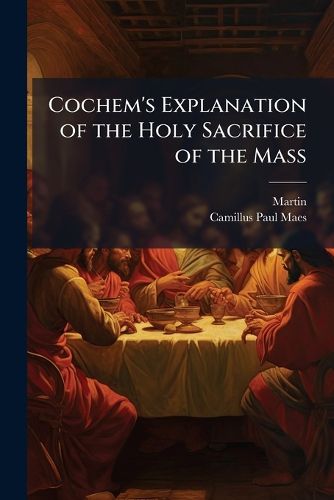 Cover image for Cochem's Explanation of the Holy Sacrifice of the Mass