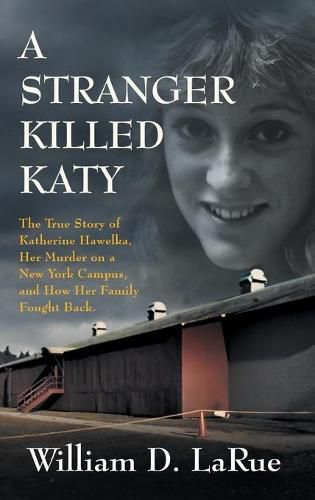 Cover image for A Stranger Killed Katy: The True Story of Katherine Hawelka, Her Murder on a New York Campus, and How Her Family Fought Back