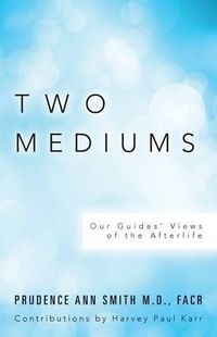 Cover image for Two Mediums: Our Guides' Views of the Afterlife