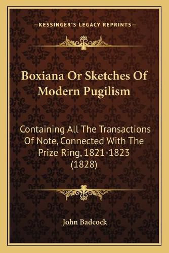 Boxiana or Sketches of Modern Pugilism: Containing All the Transactions of Note, Connected with the Prize Ring, 1821-1823 (1828)