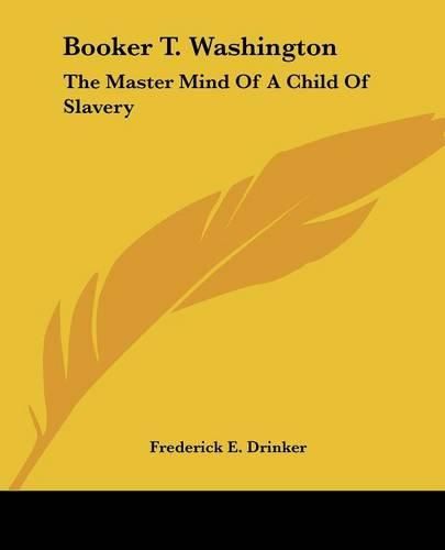 Booker T. Washington: The Master Mind of a Child of Slavery