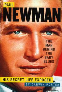 Cover image for Paul Newman, The Man Behind The Baby Blues: His Secret Life Exposed