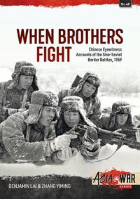 Cover image for When Brothers Fight: Chinese Eyewitness Accounts of the Sino-Soviet Border Battles, 1969