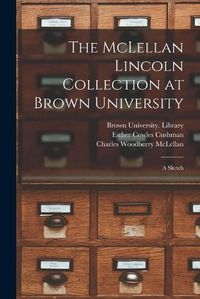 Cover image for The McLellan Lincoln Collection at Brown University; a Sketch