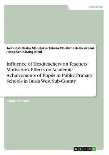 Cover image for Influence of Headteachers on Teachers' Motivation. Effects on Academic Achievements of Pupils in Public Primary Schools in Busia West Sub-County