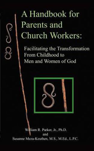 Cover image for A Handbook for Parents and Church Workers: Facilitating the Transformation from Childhood to Men and Women of God