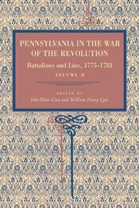 Cover image for Pennsylvania in the War of the Revolution: Battalions and Line, 1775-1783, Vol. 2