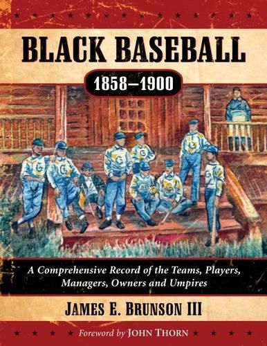 Cover image for Black Baseball, 1858-1900: A Comprehensive Record of the Teams, Players, Managers, Owners and Umpires