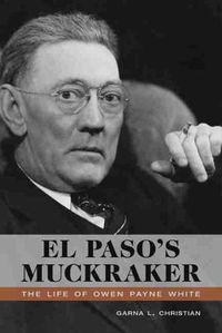 Cover image for El Paso's Muckraker: The Life of Owen Payne White