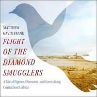 Cover image for Flight of the Diamond Smugglers: A Tale of Pigeons, Obsession, and Greed Along Coastal South Africa