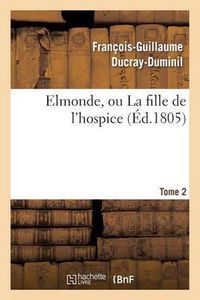 Cover image for Elmonde, Ou La Fille de l'Hospice. T. 2