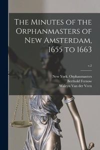 Cover image for The Minutes of the Orphanmasters of New Amsterdam, 1655 to 1663; v.2