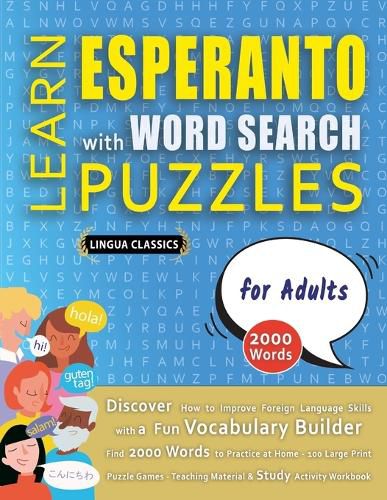 Cover image for LEARN ESPERANTO WITH WORD SEARCH PUZZLES FOR ADULTS - Discover How to Improve Foreign Language Skills with a Fun Vocabulary Builder. Find 2000 Words to Practice at Home - 100 Large Print Puzzle Games - Teaching Material, Study Activity Workbook